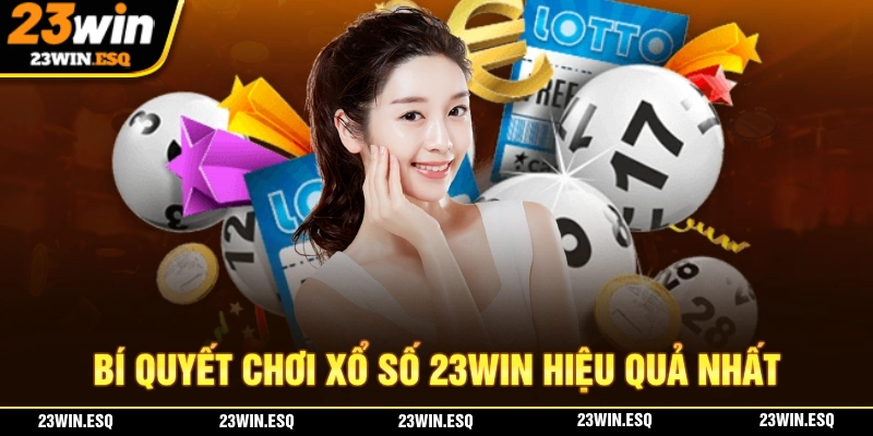 Xổ Số 23WIN - Thắng Lớn Dễ Dàng Với Con Số May Mắn Của Bạn 3 Chia sẻ những bí quyết giúp bạn thanh công với game xổ số 23WIN