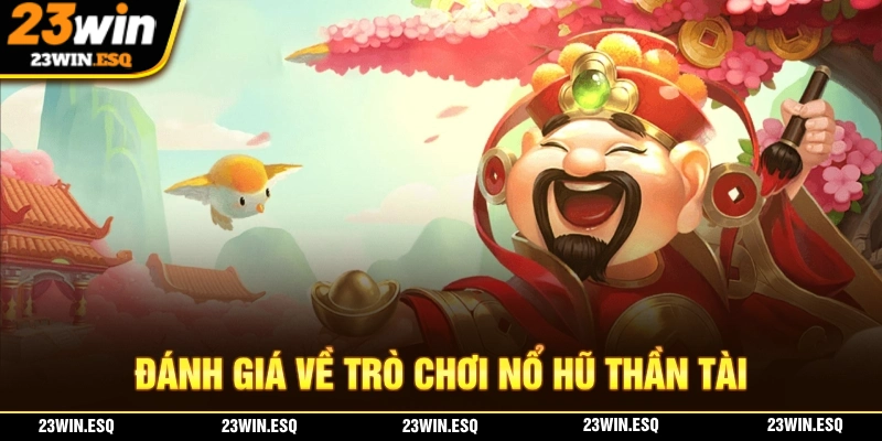 Nổ Hũ Thần Tài - Trải Nghiệm Vòng Quay May Mắn Đầy Hấp Dẫn 1 Đánh giá chung về trò chơi nổ hũ thần tài tại nhà cái 23WIN