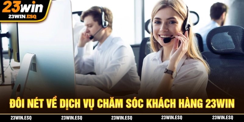 Hệ Thống Chăm Sóc Khách Hàng Chuyên Nghiệp Tại 23WIN 1 Giới thiệu về dịch vụ chăm sóc khách hàng tại nhà cái 23WIN