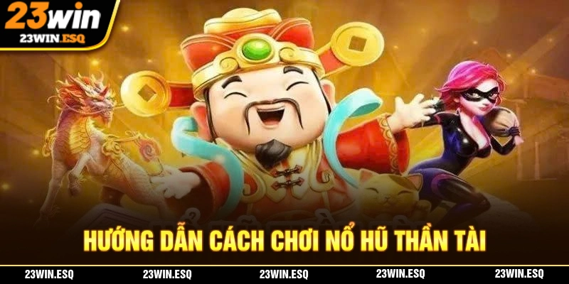 Nổ Hũ Thần Tài - Trải Nghiệm Vòng Quay May Mắn Đầy Hấp Dẫn 3 Cập nhật chi tiết nhất cách chơi của nổ hũ thần