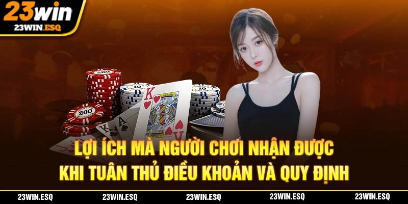 ĐIỀU KHOẢN VÀ QUY ĐỊNH - Quy Tắc Cần Nắm Khi Đến Với 23WIN 1 Lợi ích của bạn khi tuân thủ ĐIỀU KHOẢN VÀ QUY ĐINH của nhà cái 23WIN