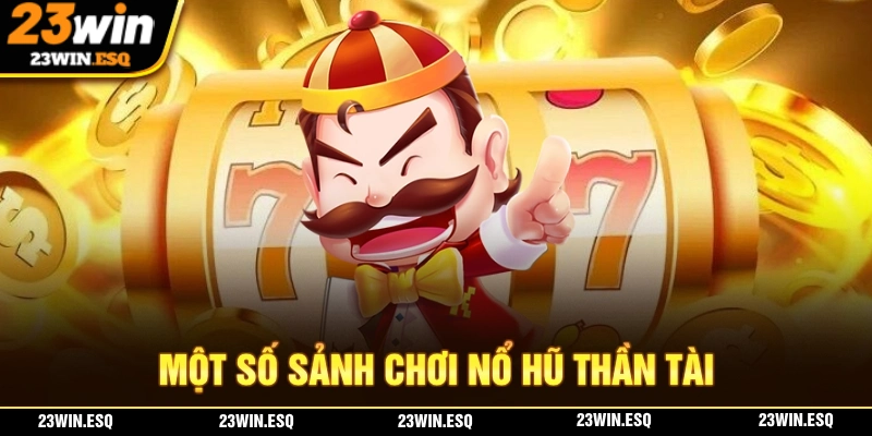 Nổ Hũ Thần Tài - Trải Nghiệm Vòng Quay May Mắn Đầy Hấp Dẫn 2 Một số sảnh cược nổ hũ thần tài mà bạn không thể bỏ lỡ