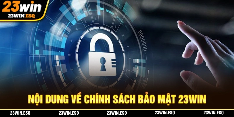 Chính Sách Bảo Mật 23WIN - Đảm Bảo An Toàn Khi Cá Cược 2 Toàn bộ nội dung về chính sách bảo mật 23WIN