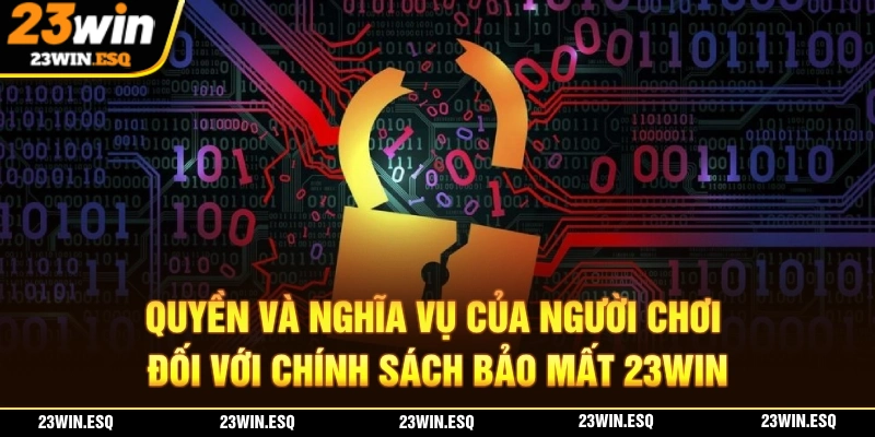 Chính Sách Bảo Mật 23WIN - Đảm Bảo An Toàn Khi Cá Cược 3 Người chơi có quyền và nghĩa vụ tuân thủ chính sách bảo mật 23WIN