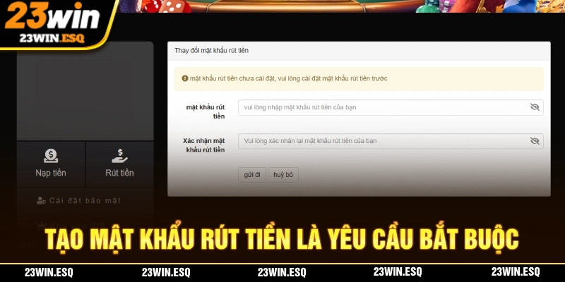 Rút Tiền 23WIN - 3 Bước Giao Dịch Đơn Giản Cho Người Mới 2 Tạo "mật khẩu rút tiền" là thao tác bắt buộc thực hiện rút tiền 23WIN